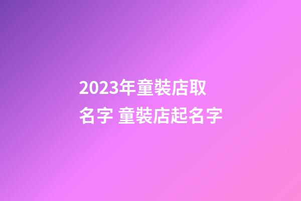 2023年童裝店取名字 童裝店起名字-第1張-店鋪起名-玄機(jī)派